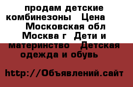 продам детские комбинезоны › Цена ­ 700 - Московская обл., Москва г. Дети и материнство » Детская одежда и обувь   